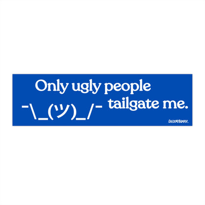 Only Ugly People Tailgate Me