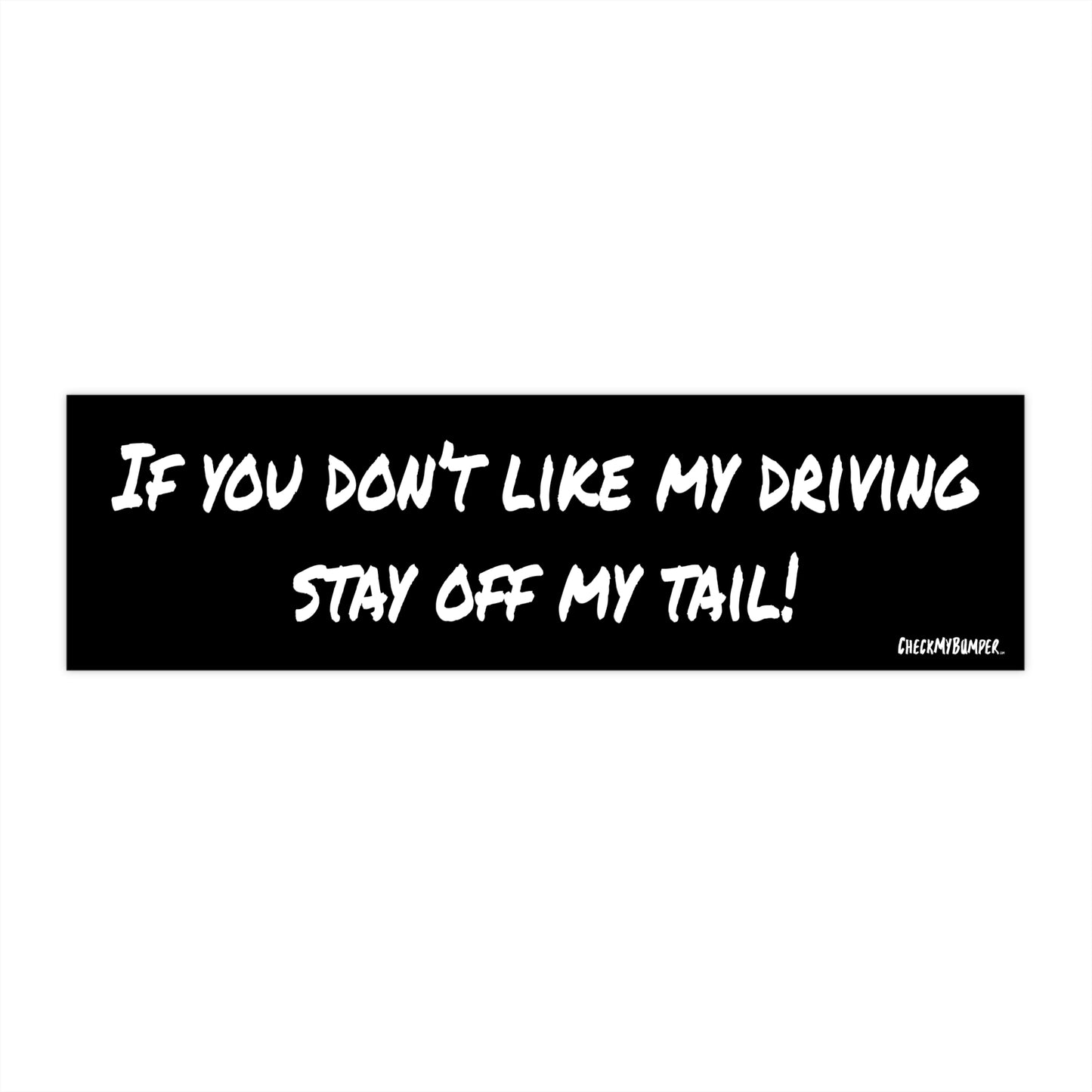 If You Don't Like My Driving Stay Off My Tail!