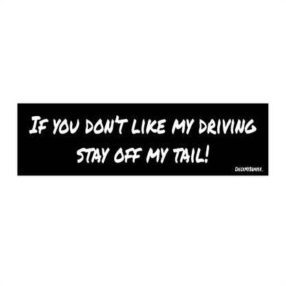 If You Don't Like My Driving Stay Off My Tail!