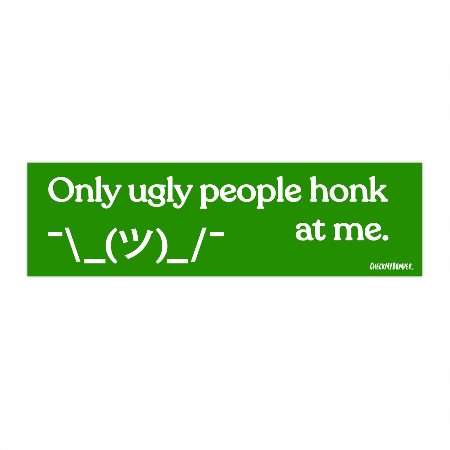 Only Ugly People Honk At Me