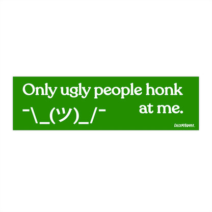 Only Ugly People Honk At Me