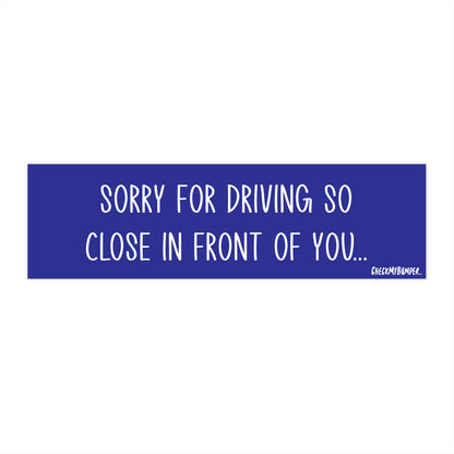 Sorry For Driving So Close In Front Of You...