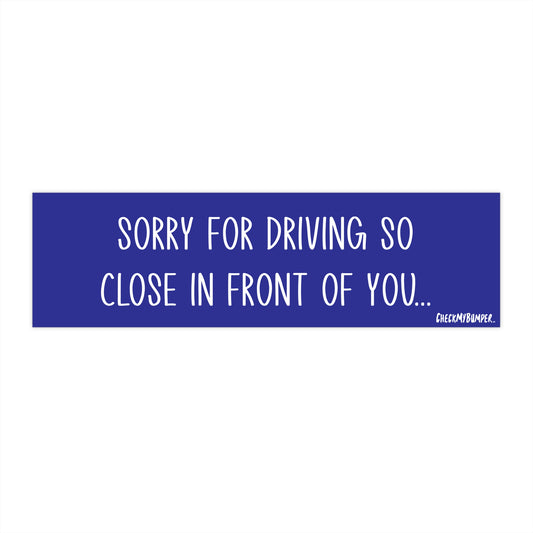 Sorry For Driving So Close In Front Of You...