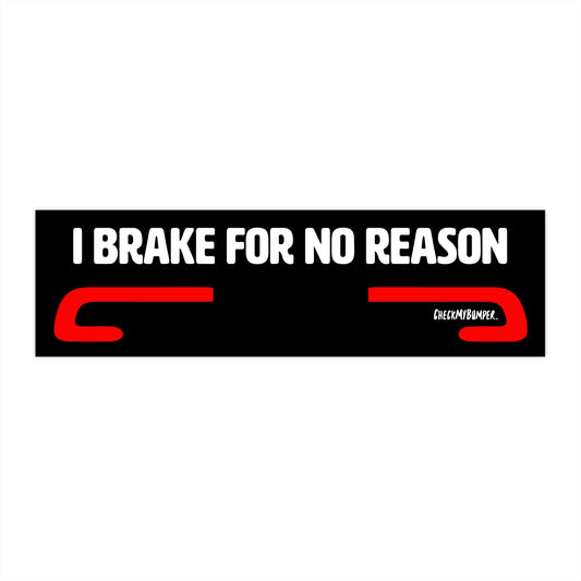 I Brake For No Reason
